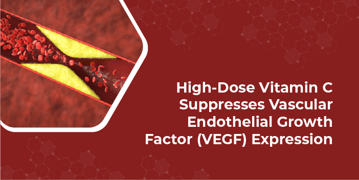 HIGH-DOSE VITAMIN C SUPPRESSES VASCULAR ENDOTHELIAL GROWTH FACTOR (VEGF) EXPRESSION